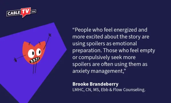 "People who feel energized and more excited about the story are using spoilers as emotional preparation. Those who feel empty or compulsively seek more spoilers are often using them as anxiety management," Brooke Brandeberry of Ebb & Flow Counseling
