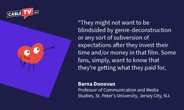 "They might not want to be blindsided by genre-deconstruction or any sort of subversion of expectations after they invest their time and/or money in that film. Some fans, simply, want to know that they're getting what they paid for, Barna Donovan Professor of Communication and Media Studies, St. Peter's University