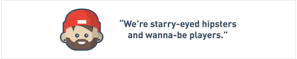 We're starry eyed hipsters and wanna-be players lyrics